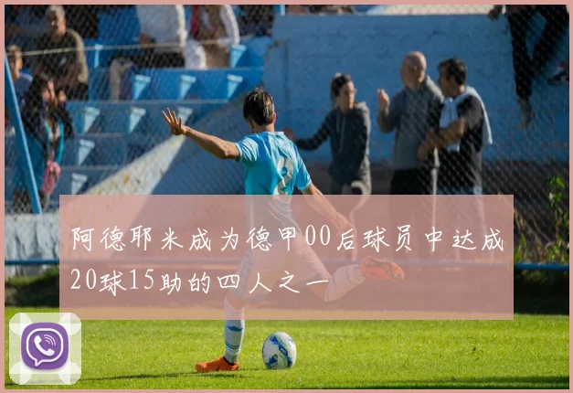 阿德耶米成为德甲00后球员中达成20球15助的四人之一