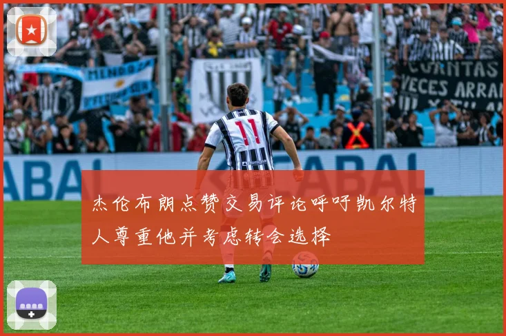 杰伦布朗点赞交易评论呼吁凯尔特人尊重他并考虑转会选择